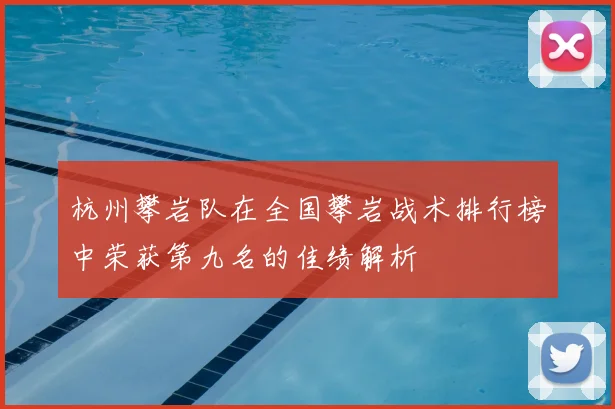 杭州攀岩队在全国攀岩战术排行榜中荣获第九名的佳绩解析