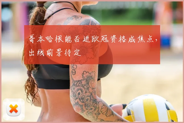 哥本哈根能否进欧冠资格成焦点，出线前景待定