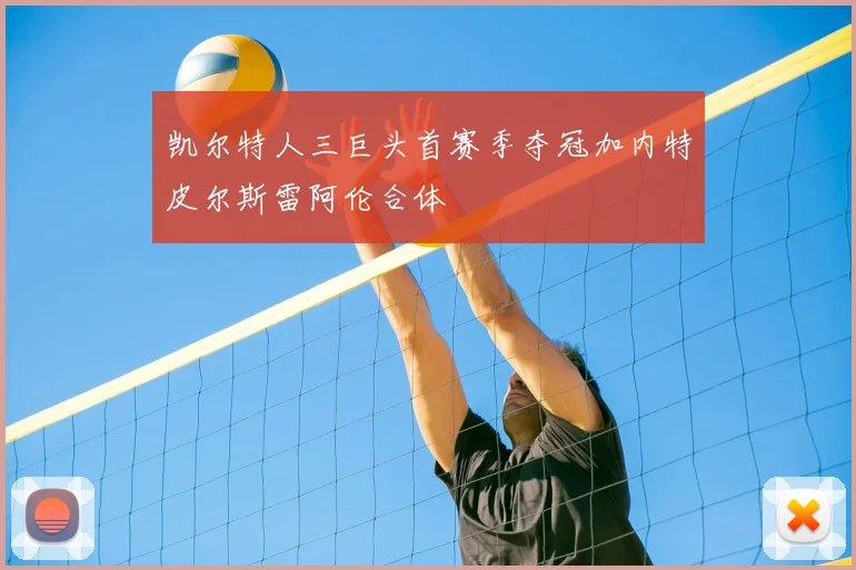 凯尔特人三巨头首赛季夺冠加内特皮尔斯雷阿伦合体