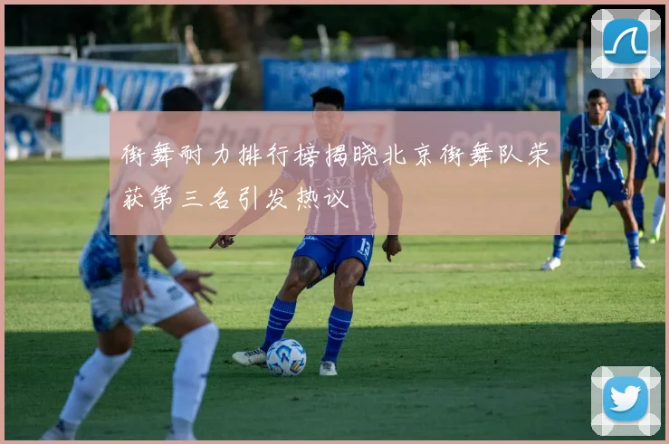 街舞耐力排行榜揭晓北京街舞队荣获第三名引发热议