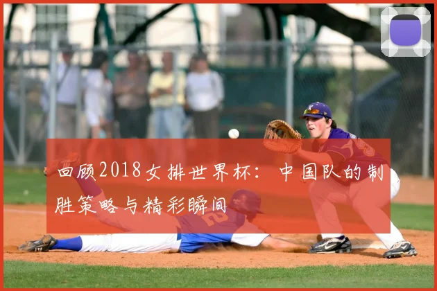 回顾2018女排世界杯：中国队的制胜策略与精彩瞬间