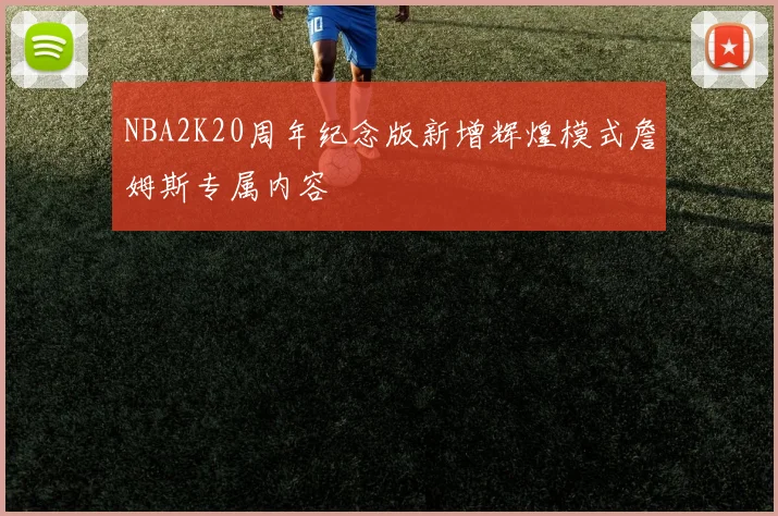 NBA2K20周年纪念版新增辉煌模式詹姆斯专属内容