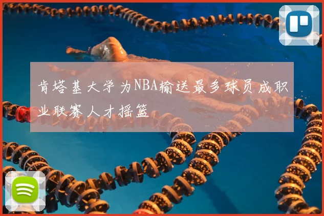 肯塔基大学为NBA输送最多球员成职业联赛人才摇篮