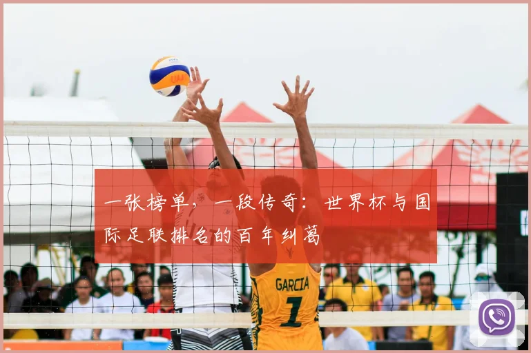 一张榜单，一段传奇：世界杯与国际足联排名的百年纠葛