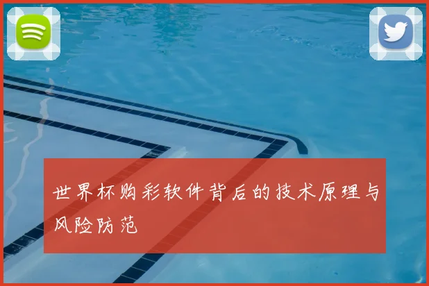 世界杯购彩软件背后的技术原理与风险防范
