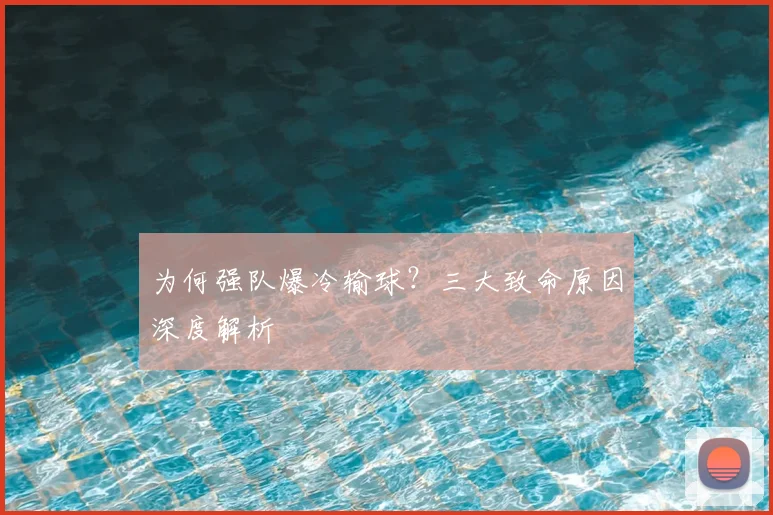 为何强队爆冷输球？三大致命原因深度解析