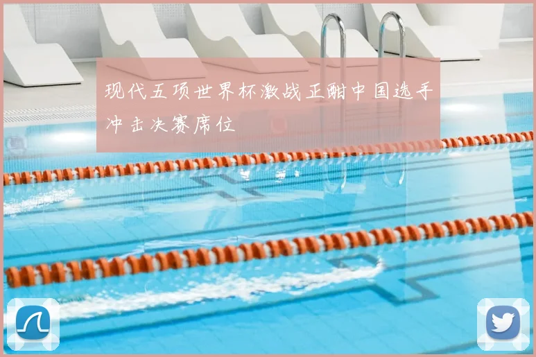 现代五项世界杯激战正酣中国选手冲击决赛席位