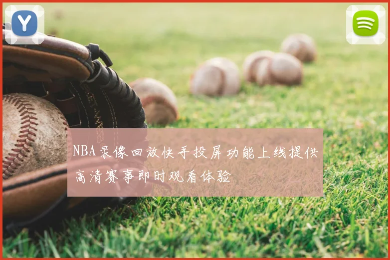 NBA录像回放快手投屏功能上线提供高清赛事即时观看体验